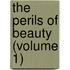 The Perils Of Beauty (Volume 1)