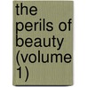 The Perils Of Beauty (Volume 1) door Frederick Chamier