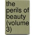 The Perils Of Beauty (Volume 3)