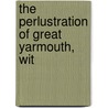 The Perlustration Of Great Yarmouth, Wit door Charles John Palmer