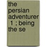 The Persian Adventurer  1 ; Being The Se door James Baillie Fraser