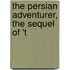 The Persian Adventurer, The Sequel Of 't