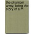 The Phantom Army; Being The Story Of A M