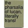 The Pharsalia Of Lucan, Literally Transl door Thomas Lucan