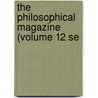 The Philosophical Magazine (Volume 12 Se by General Books