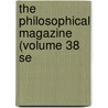 The Philosophical Magazine (Volume 38 Se door General Books