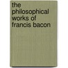 The Philosophical Works Of Francis Bacon door Sir Francis Bacon