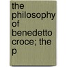 The Philosophy Of Benedetto Croce; The P by Herbert Wildon Carr