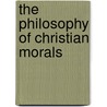 The Philosophy Of Christian Morals door Samuel Spalding