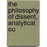 The Philosophy Of Dissent, Analytical Ou by J. Courtenay James