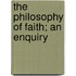 The Philosophy Of Faith; An Enquiry