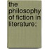 The Philosophy Of Fiction In Literature;