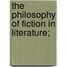 The Philosophy Of Fiction In Literature; door Daniel Greenleaf Thompson