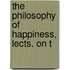 The Philosophy Of Happiness, Lects. On T