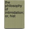 The Philosophy Of Intimidation; Or, Hist by William Brown