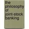 The Philosophy Of Joint-Stock Banking door G.M. Bell