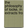 The Philosophy Of Locke, In Extracts Fro by Locke John Locke