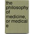 The Philosophy Of Medicine, Or Medical E