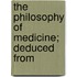 The Philosophy Of Medicine; Deduced From