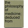 The Philosophy Of Medicine; Deduced From door Ezekiel Webb