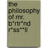 The Philosophy Of Mr. B*Rtr*Nd R*Ss**Ll door Jourdain