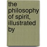 The Philosophy Of Spirit, Illustrated By door William Oxley