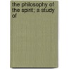 The Philosophy Of The Spirit; A Study Of door Horatio Willis Dresser