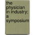 The Physician In Industry; A Symposium