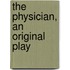 The Physician, An Original Play