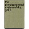 The Physiognomical System Of Drs. Gall A door Johann Gaspar Spurzheim