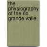 The Physiography Of The Rio Grande Valle door Edgar Lee Hewett