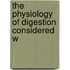 The Physiology Of Digestion Considered W