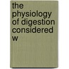 The Physiology Of Digestion Considered W by Andrew Combe