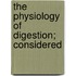 The Physiology Of Digestion; Considered
