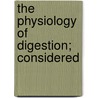 The Physiology Of Digestion; Considered by Andrew Combe