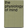 The Physiology Of Mind by Unknown Author