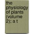 The Physiology Of Plants (Volume 2); A T