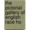 The Pictorial Gallery Of English Race Ho by George Tattersall