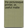 The Picturesque Primer, Or, Useful Matte by William Fletcher