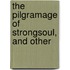 The Pilgramage Of Strongsoul, And Other