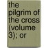 The Pilgrim Of The Cross (Volume 3); Or