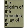 The Pilgrim Of The Hebrides; A Lay Of Th by Charles Hoyle