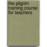 The Pilgrim Training Course For Teachers by Alexander John William Myers