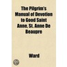 The Pilgrim's Manual Of Devotion To Good by Ward