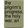 The Pilgrim's Progress, The Holy War, An by John Bunyan )