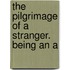 The Pilgrimage Of A Stranger. Being An A