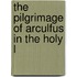 The Pilgrimage Of Arculfus In The Holy L