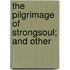 The Pilgrimage Of Strongsoul; And Other