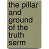 The Pillar And Ground Of The Truth  Serm by Daniel Macafee