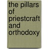 The Pillars Of Priestcraft And Orthodoxy by Richard] [Baron
